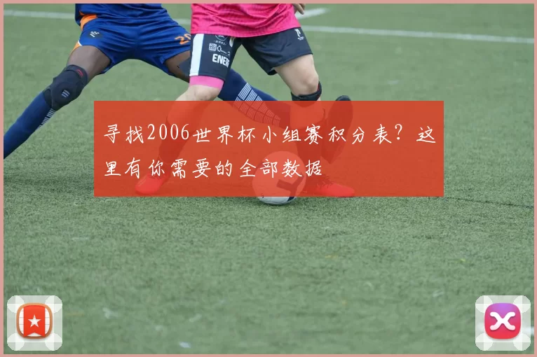 寻找2006世界杯小组赛积分表?这里有你需要的全部数据