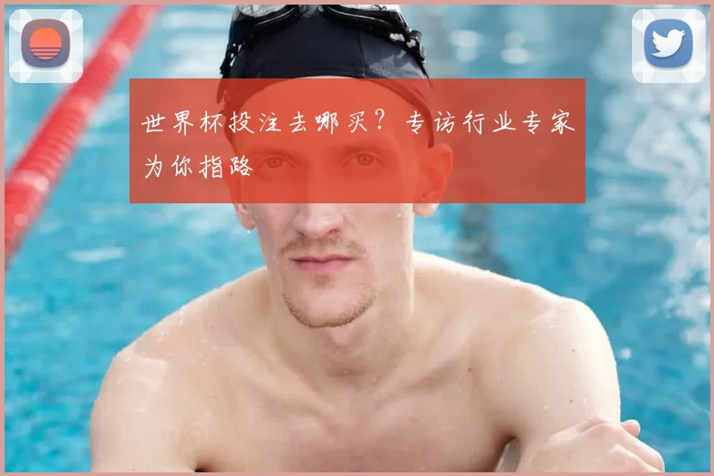世界杯投注去哪买？专访行业专家为你指路