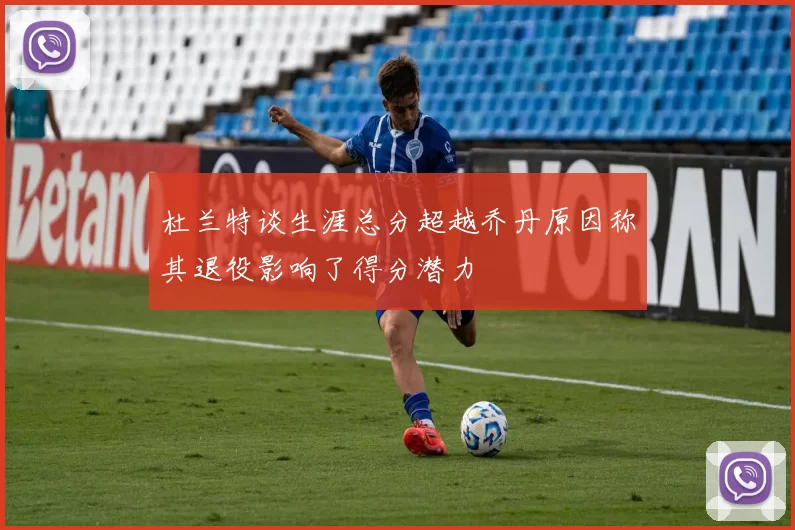 杜兰特谈生涯总分超越乔丹原因称其退役影响了得分潜力