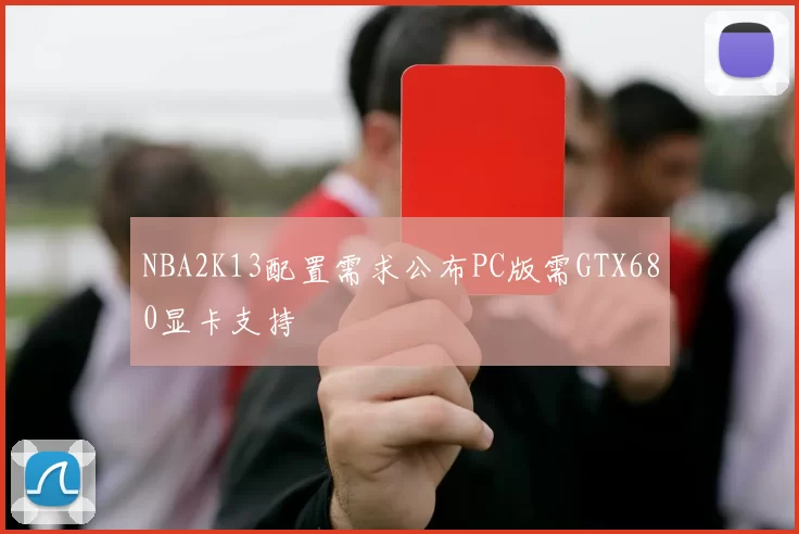 NBA2K13配置需求公布PC版需GTX680显卡支持