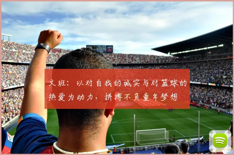 文班：以对自我的诚实与对篮球的热爱为动力，拼搏不负童年梦想
