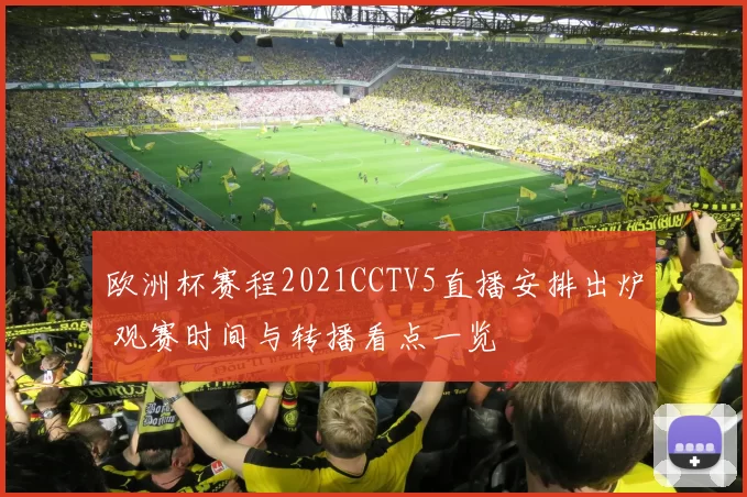 欧洲杯赛程2021CCTV5直播安排出炉 观赛时间与转播看点一览