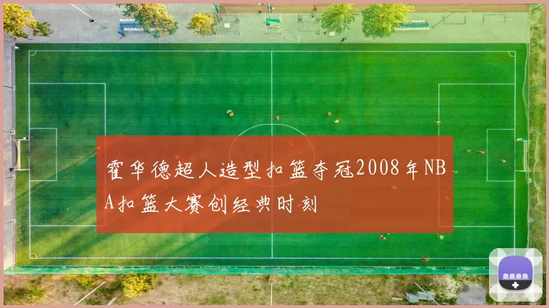 霍华德超人造型扣篮夺冠2008年NBA扣篮大赛创经典时刻