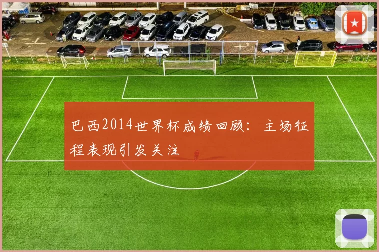 巴西2014世界杯成绩回顾：主场征程表现引发关注