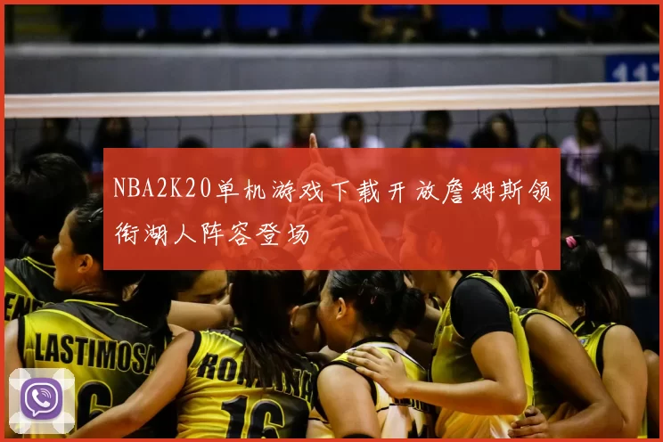 NBA2K20单机游戏下载开放詹姆斯领衔湖人阵容登场
