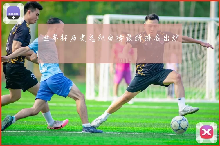 世界杯历史总积分榜最新排名出炉