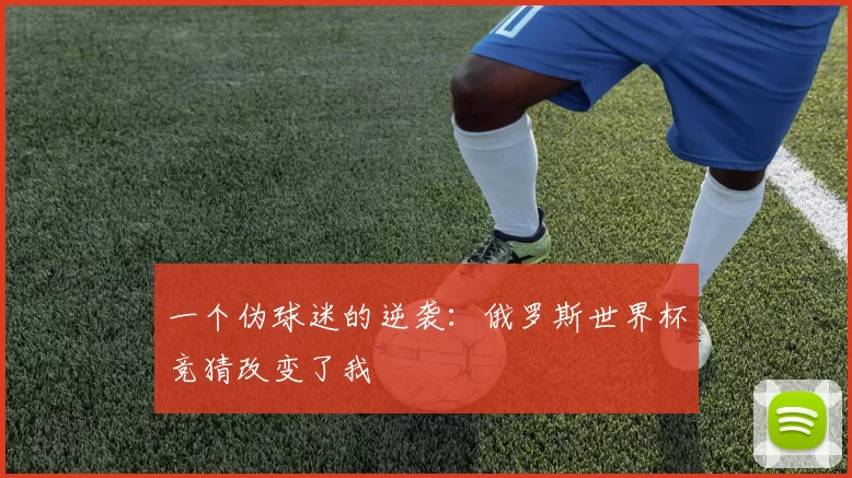 一个伪球迷的逆袭：俄罗斯世界杯竞猜改变了我