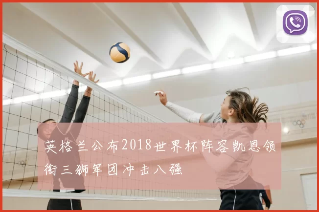 英格兰公布2018世界杯阵容凯恩领衔三狮军团冲击八强