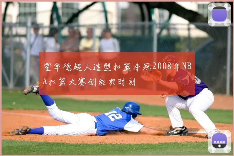霍华德超人造型扣篮夺冠2008年NBA扣篮大赛创经典时刻
