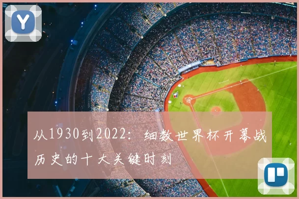 从1930到2022:细数世界杯开幕战历史的十大关键时刻