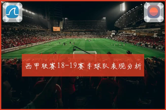 西甲联赛18-19赛季球队表现分析