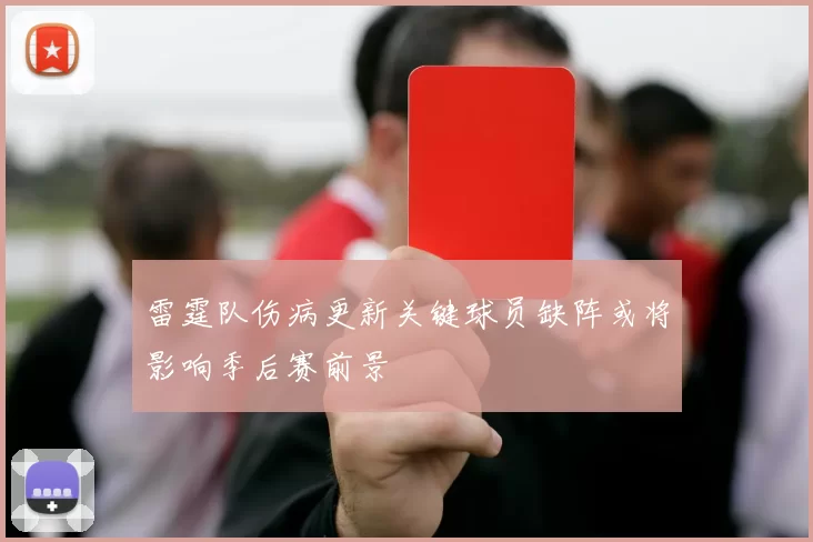 雷霆队伤病更新关键球员缺阵或将影响季后赛前景