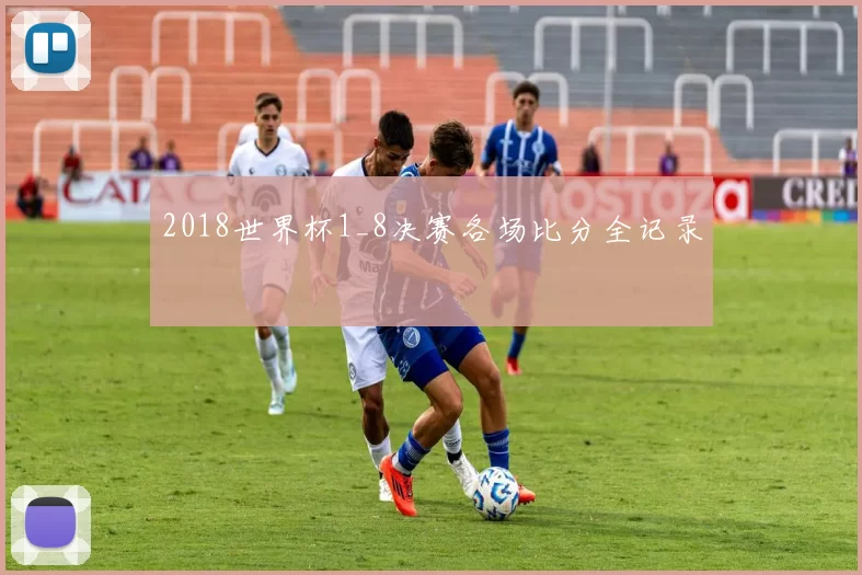 2018世界杯1_8决赛各场比分全记录